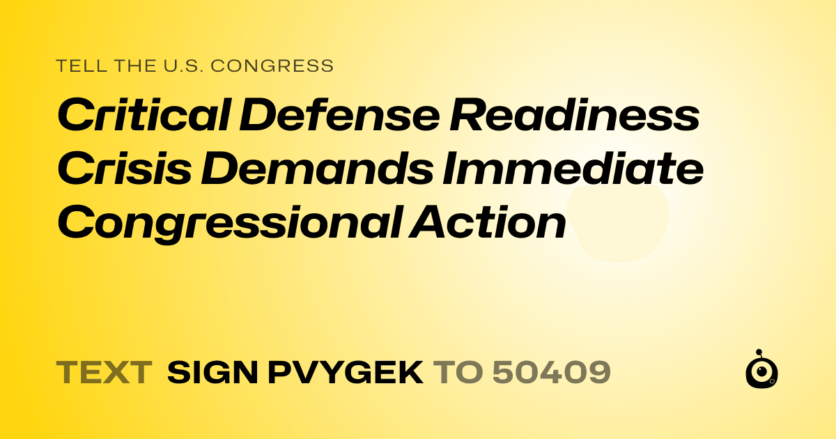 A shareable card that reads "tell the U.S. Congress: Critical Defense Readiness Crisis Demands Immediate Congressional Action" followed by "text sign PVYGEK to 50409"
