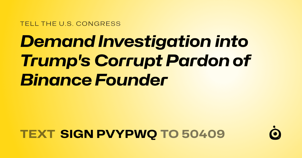 A shareable card that reads "tell the U.S. Congress: Demand Investigation into Trump's Corrupt Pardon of Binance Founder" followed by "text sign PVYPWQ to 50409"