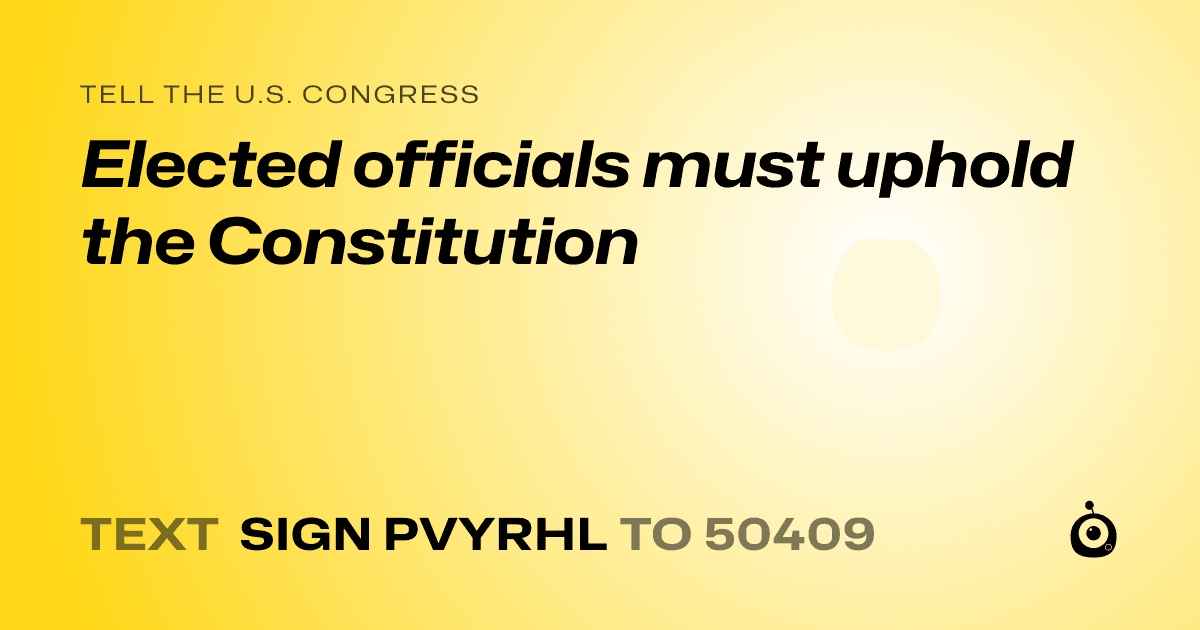 A shareable card that reads "tell the U.S. Congress: Elected officials must uphold the Constitution" followed by "text sign PVYRHL to 50409"