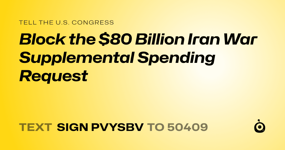 A shareable card that reads "tell the U.S. Congress: Block the $80 Billion Iran War Supplemental Spending Request" followed by "text sign PVYSBV to 50409"