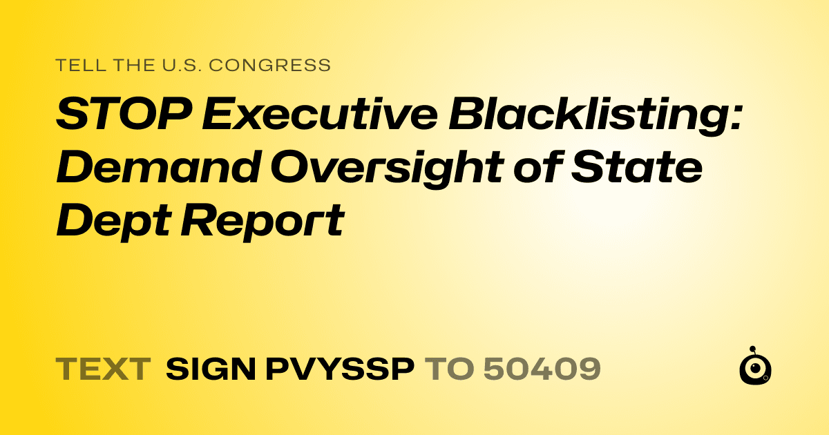 A shareable card that reads "tell the U.S. Congress: STOP Executive Blacklisting: Demand Oversight of State Dept Report" followed by "text sign PVYSSP to 50409"