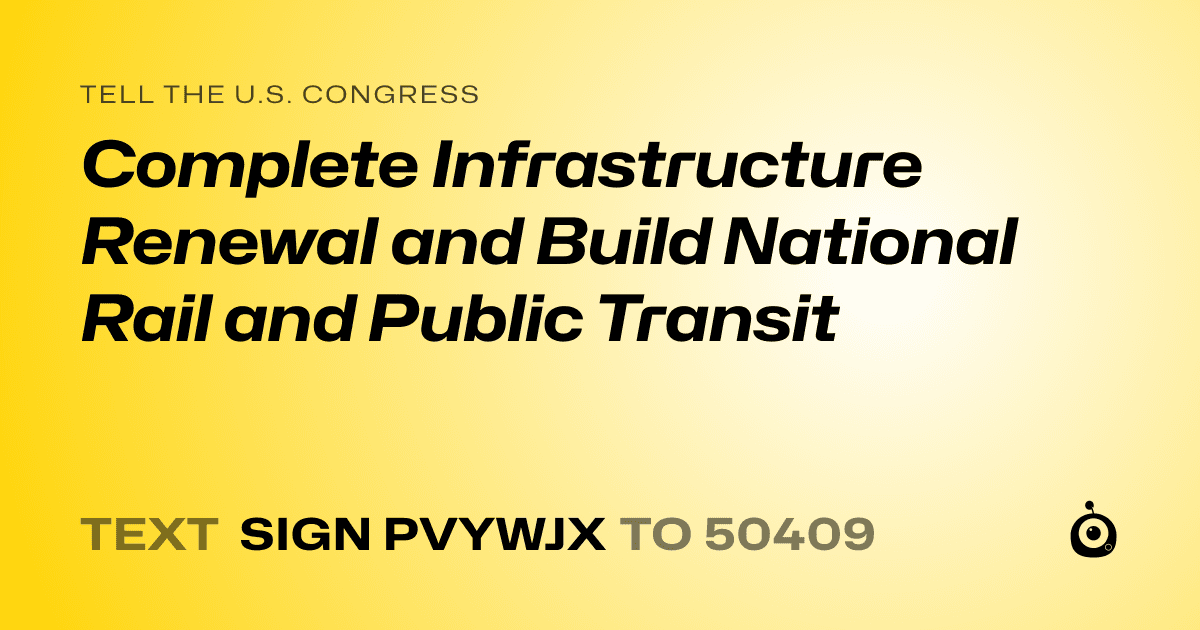 A shareable card that reads "tell the U.S. Congress: Complete Infrastructure Renewal and Build National Rail and Public Transit" followed by "text sign PVYWJX to 50409"