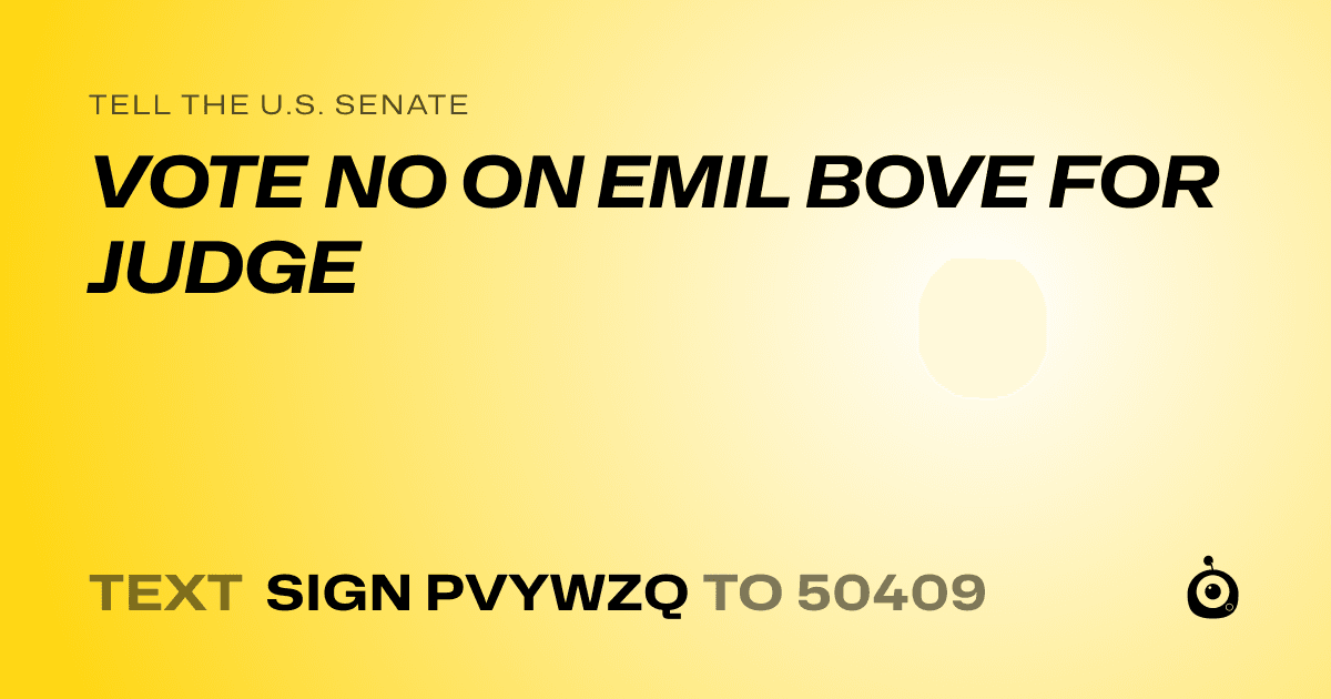 A shareable card that reads "tell the U.S. Senate: VOTE NO ON EMIL BOVE FOR JUDGE" followed by "text sign PVYWZQ to 50409"