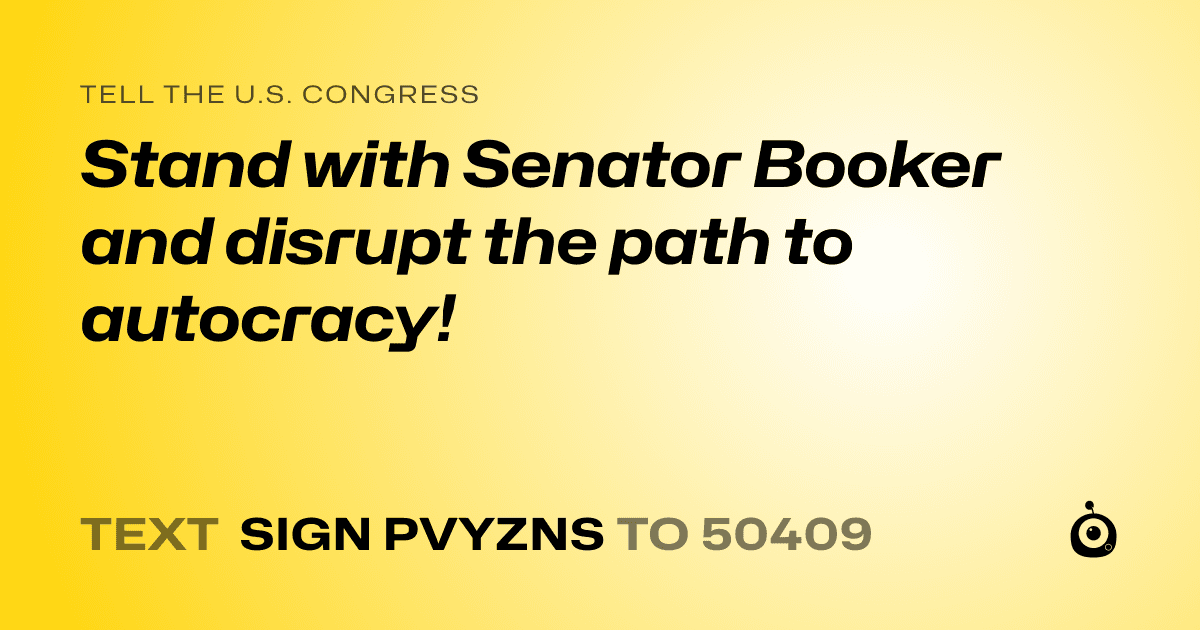 A shareable card that reads "tell the U.S. Congress: Stand with Senator Booker and disrupt the path to autocracy!" followed by "text sign PVYZNS to 50409"
