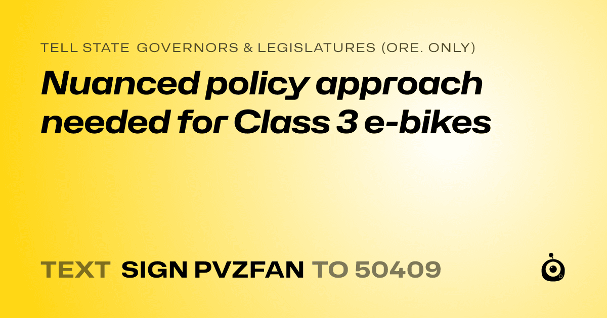 A shareable card that reads "tell State Governors & Legislatures (Ore. only): Nuanced policy approach needed for Class 3 e-bikes" followed by "text sign PVZFAN to 50409"