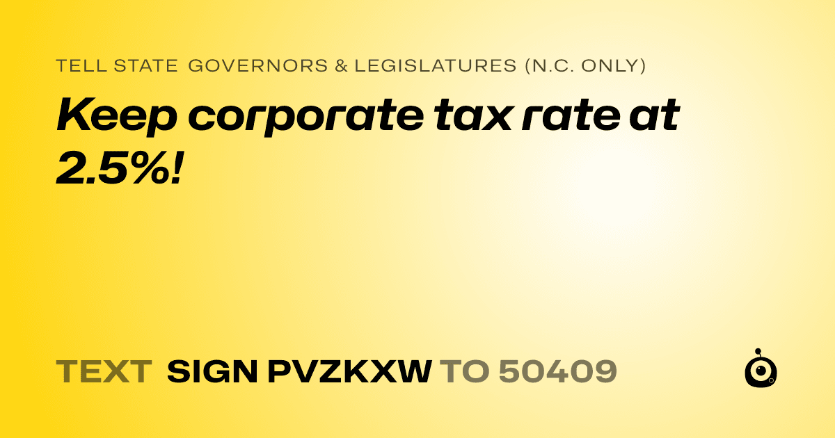 A shareable card that reads "tell State Governors & Legislatures (N.C. only): Keep corporate tax rate at 2.5%!" followed by "text sign PVZKXW to 50409"