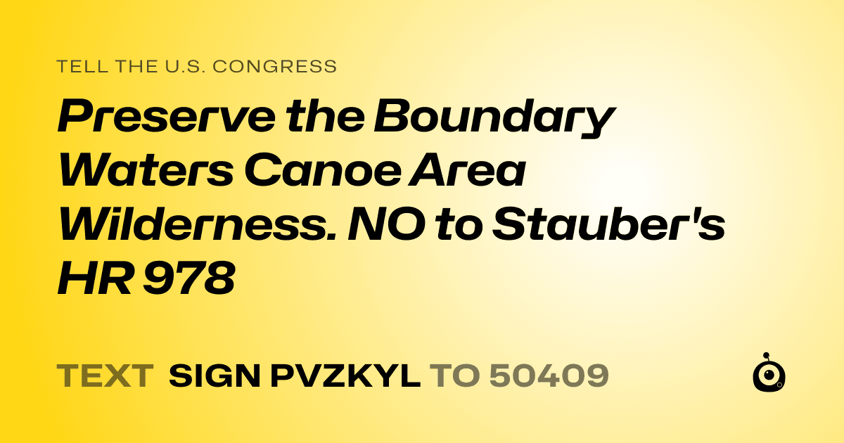 A shareable card that reads "tell the U.S. Congress: Preserve the Boundary Waters Canoe Area Wilderness. NO to Stauber's HR 978" followed by "text sign PVZKYL to 50409"