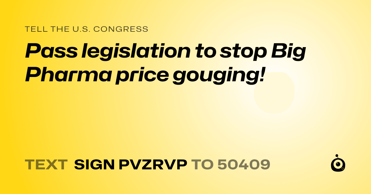 A shareable card that reads "tell the U.S. Congress: Pass legislation to stop Big Pharma price gouging!" followed by "text sign PVZRVP to 50409"