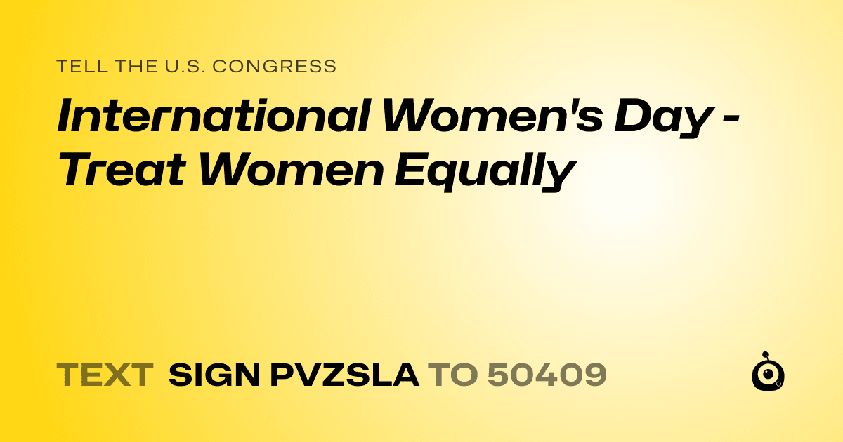 A shareable card that reads "tell the U.S. Congress: International Women's Day - Treat Women Equally" followed by "text sign PVZSLA to 50409"
