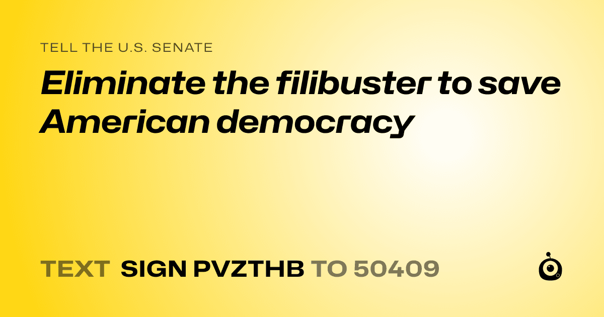 A shareable card that reads "tell the U.S. Senate: Eliminate the filibuster to save American democracy" followed by "text sign PVZTHB to 50409"