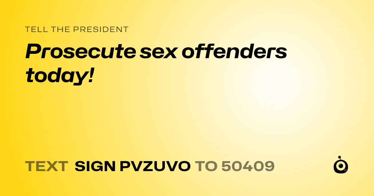 A shareable card that reads "tell the President: Prosecute sex offenders today!" followed by "text sign PVZUVO to 50409"