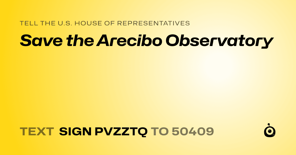 A shareable card that reads "tell the U.S. House of Representatives: Save the Arecibo Observatory" followed by "text sign PVZZTQ to 50409"