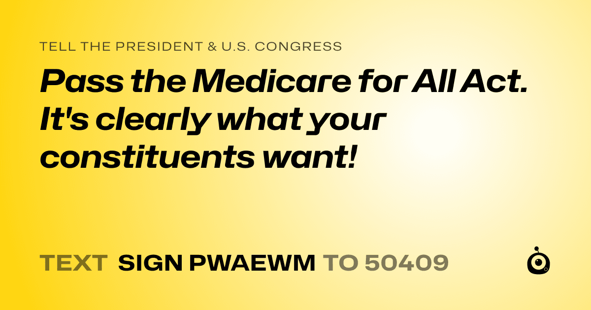 A shareable card that reads "tell the President & U.S. Congress: Pass the Medicare for All Act. It's clearly what your constituents want!" followed by "text sign PWAEWM to 50409"