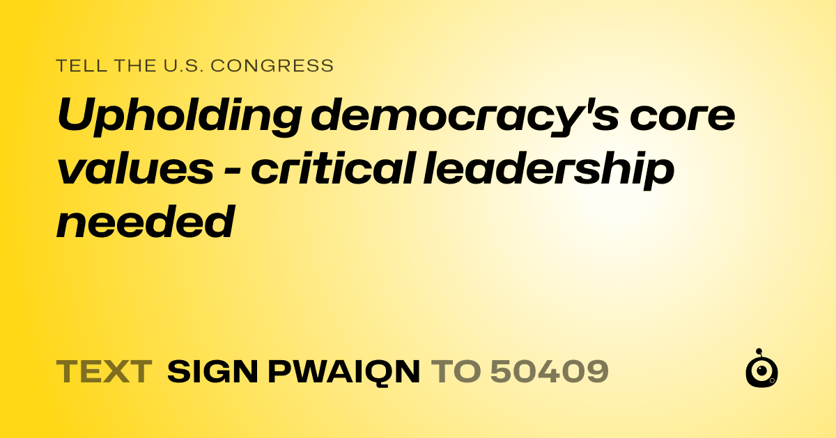 A shareable card that reads "tell the U.S. Congress: Upholding democracy's core values - critical leadership needed" followed by "text sign PWAIQN to 50409"
