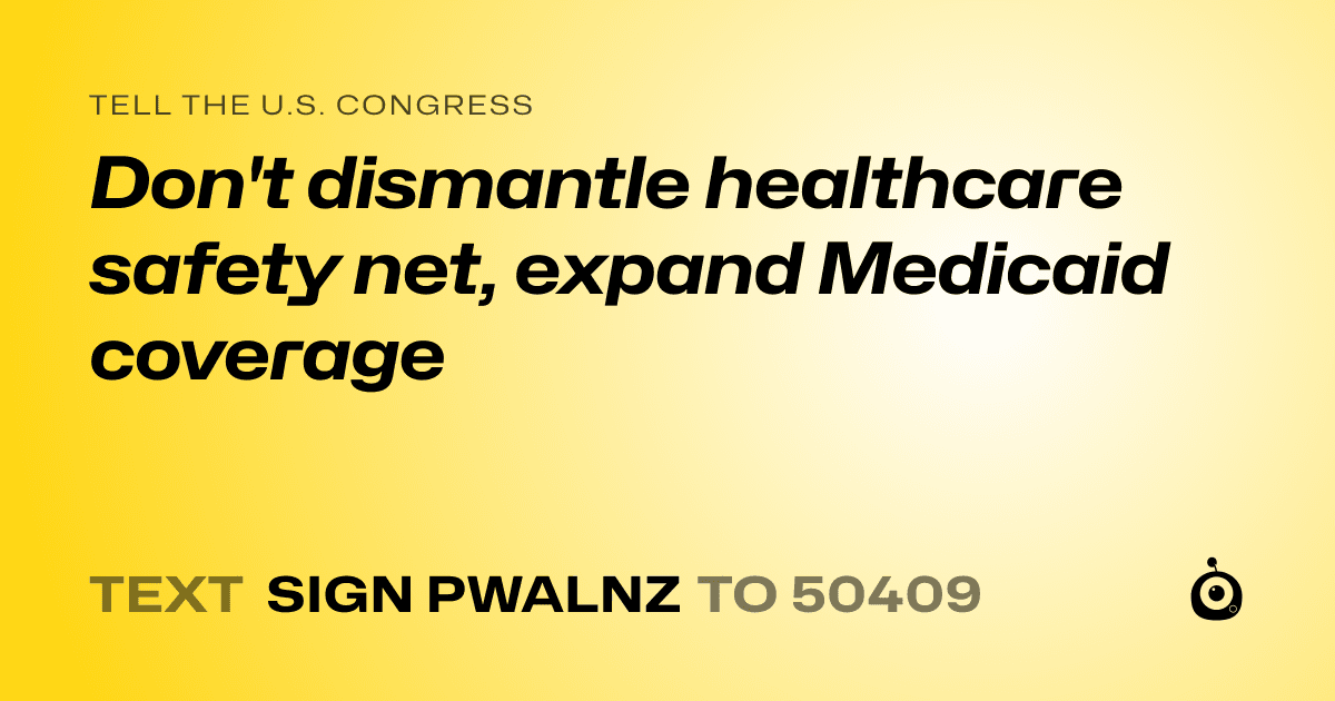 A shareable card that reads "tell the U.S. Congress: Don't dismantle healthcare safety net, expand Medicaid coverage" followed by "text sign PWALNZ to 50409"