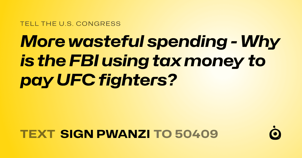 A shareable card that reads "tell the U.S. Congress: More wasteful spending - Why is the FBI using tax money to pay UFC fighters?" followed by "text sign PWANZI to 50409"