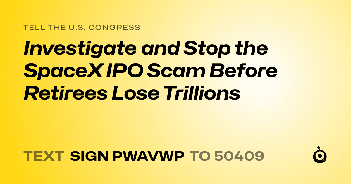 A shareable card that reads "tell the U.S. Congress: Investigate and Stop the SpaceX IPO Scam Before Retirees Lose Trillions" followed by "text sign PWAVWP to 50409"