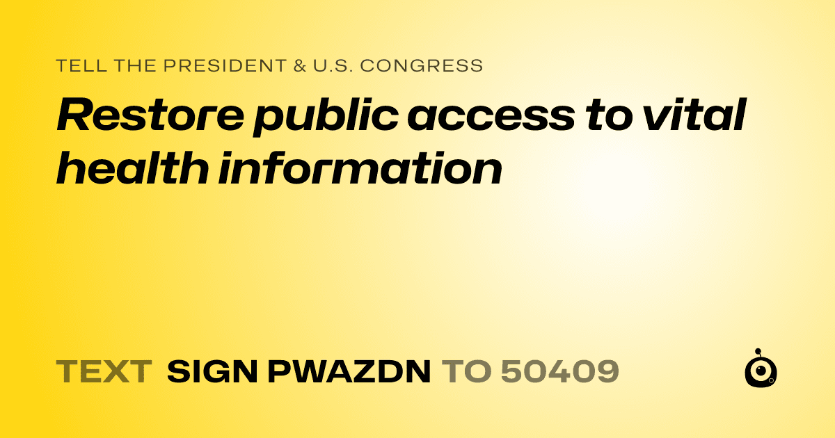 A shareable card that reads "tell the President & U.S. Congress: Restore public access to vital health information" followed by "text sign PWAZDN to 50409"