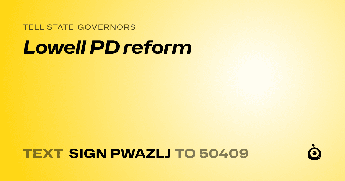 A shareable card that reads "tell State Governors: Lowell PD reform" followed by "text sign PWAZLJ to 50409"