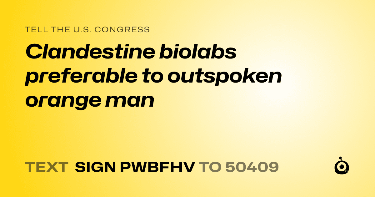 A shareable card that reads "tell the U.S. Congress: Clandestine biolabs preferable to outspoken orange man" followed by "text sign PWBFHV to 50409"
