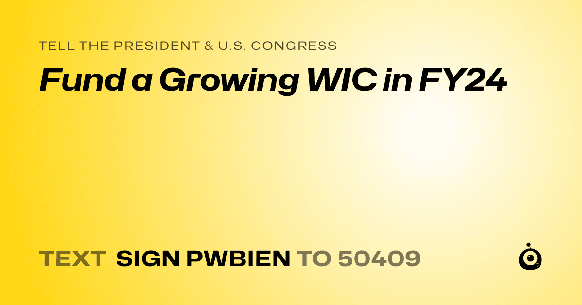 A shareable card that reads "tell the President & U.S. Congress: Fund a Growing WIC in FY24" followed by "text sign PWBIEN to 50409"