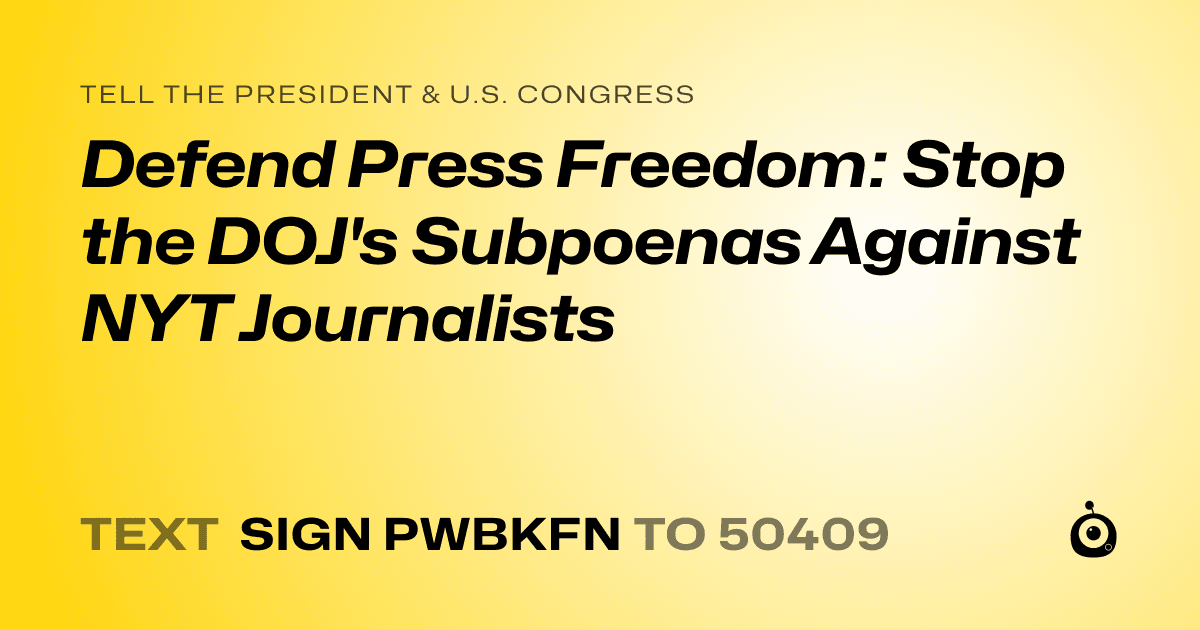 A shareable card that reads "tell the President & U.S. Congress: Defend Press Freedom: Stop the DOJ's Subpoenas Against NYT Journalists" followed by "text sign PWBKFN to 50409"
