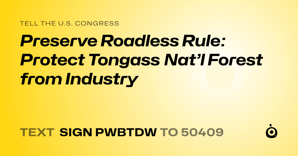 A shareable card that reads "tell the U.S. Congress: Preserve Roadless Rule: Protect Tongass Nat’l Forest from Industry" followed by "text sign PWBTDW to 50409"