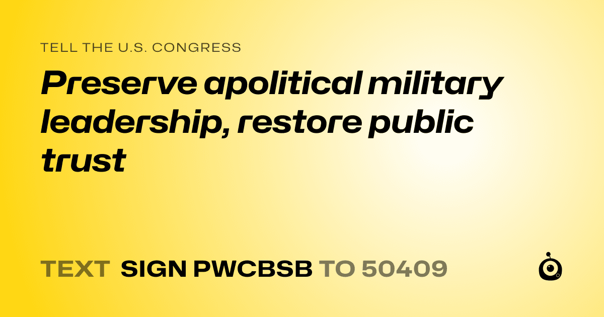 A shareable card that reads "tell the U.S. Congress: Preserve apolitical military leadership, restore public trust" followed by "text sign PWCBSB to 50409"