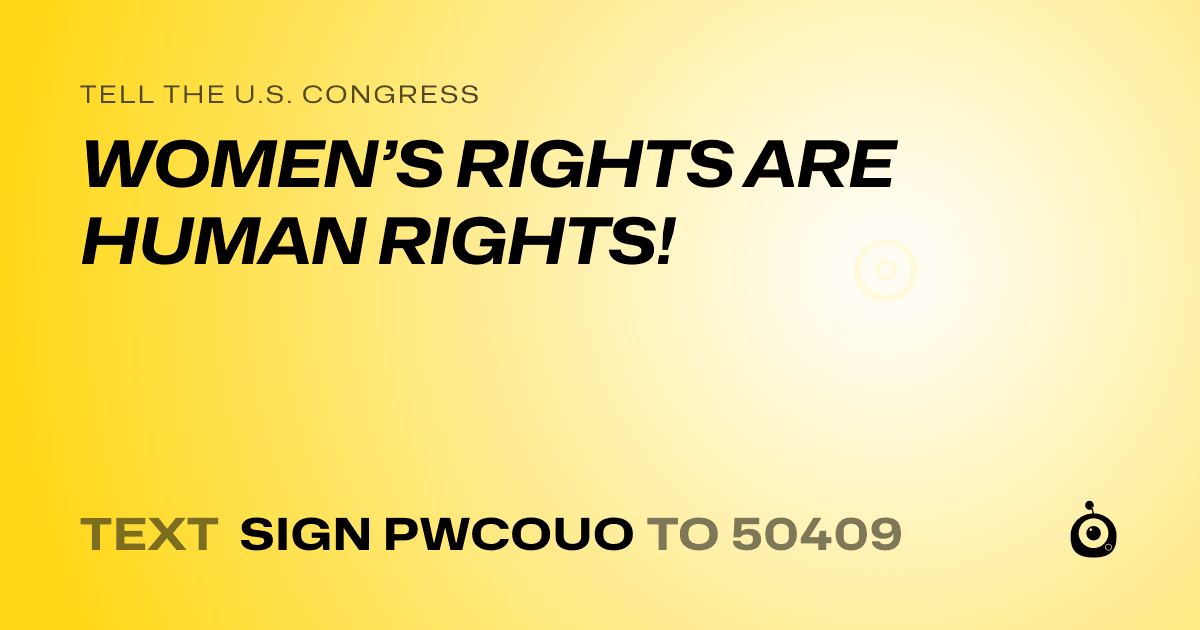 A shareable card that reads "tell the U.S. Congress: WOMEN’S RIGHTS ARE HUMAN RIGHTS!" followed by "text sign PWCOUO to 50409"