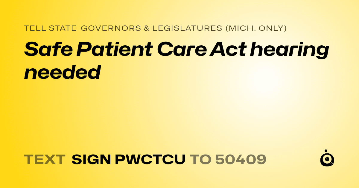 A shareable card that reads "tell State Governors & Legislatures (Mich. only): Safe Patient Care Act hearing needed" followed by "text sign PWCTCU to 50409"
