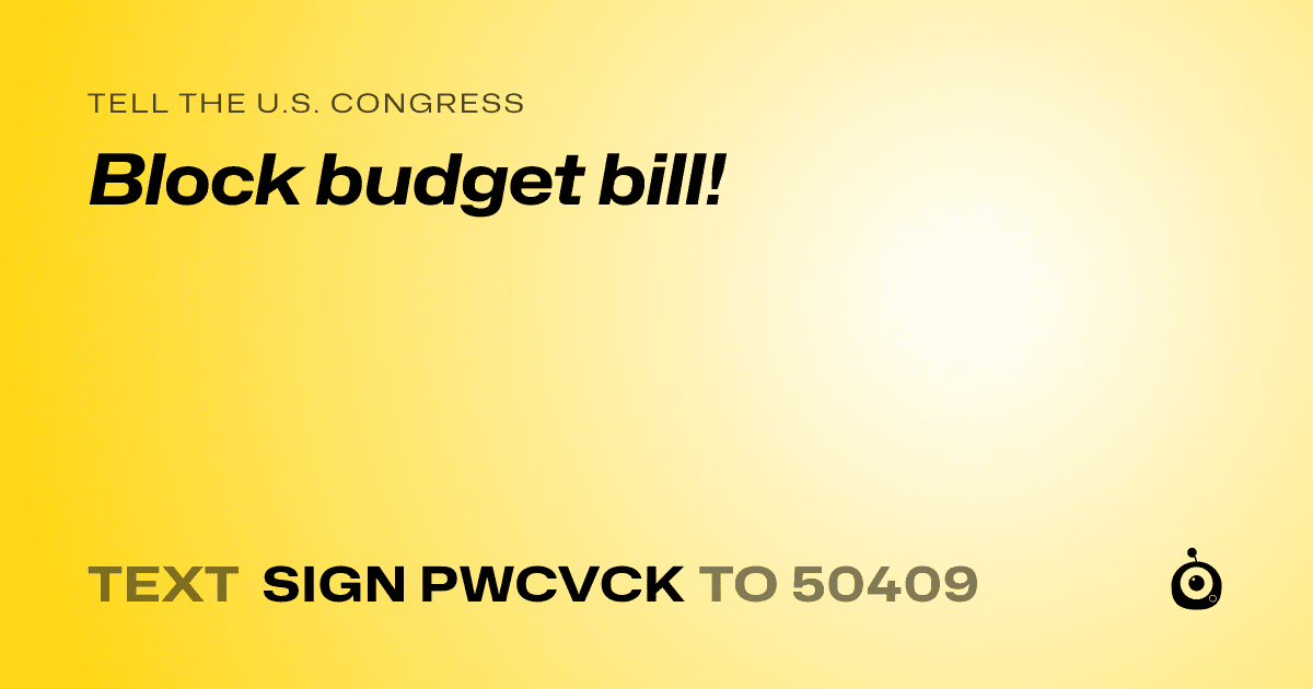 A shareable card that reads "tell the U.S. Congress: Block budget bill!" followed by "text sign PWCVCK to 50409"