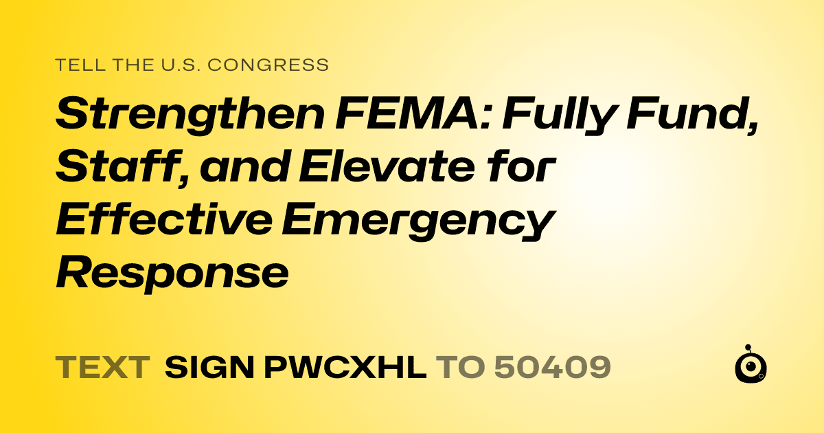 A shareable card that reads "tell the U.S. Congress: Strengthen FEMA: Fully Fund, Staff, and Elevate for Effective Emergency Response" followed by "text sign PWCXHL to 50409"