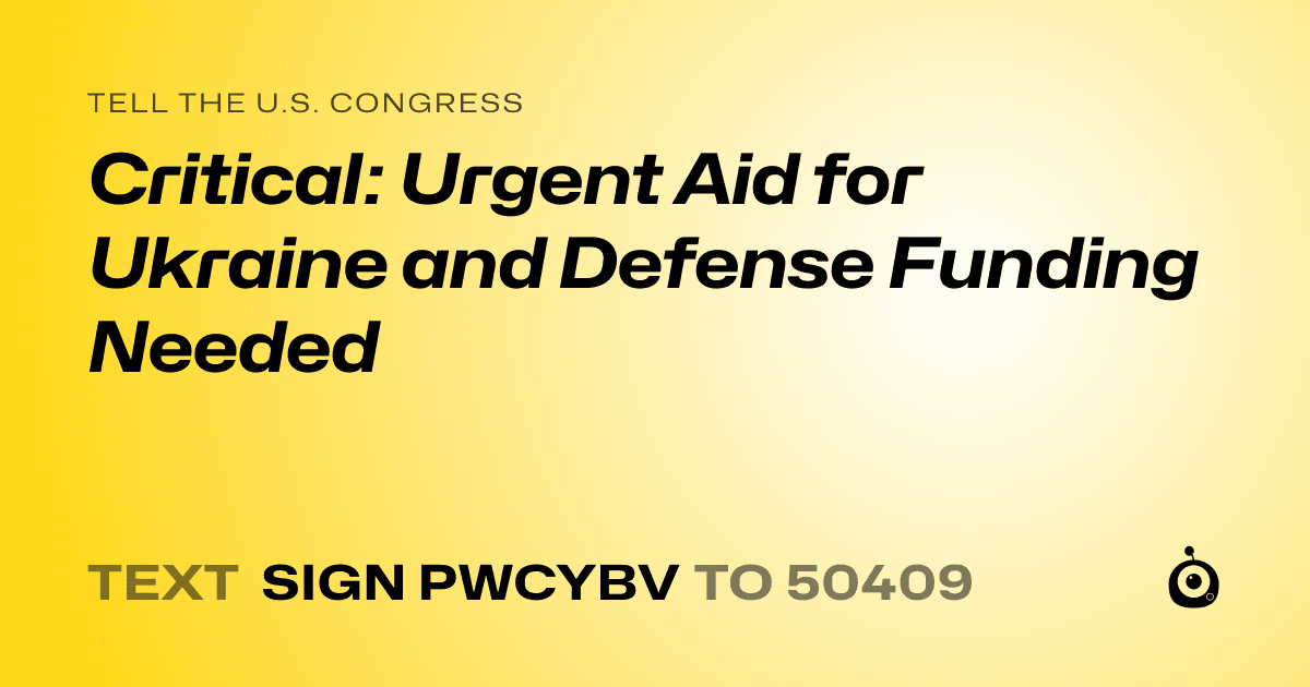 A shareable card that reads "tell the U.S. Congress: Critical: Urgent Aid for Ukraine and Defense Funding Needed" followed by "text sign PWCYBV to 50409"