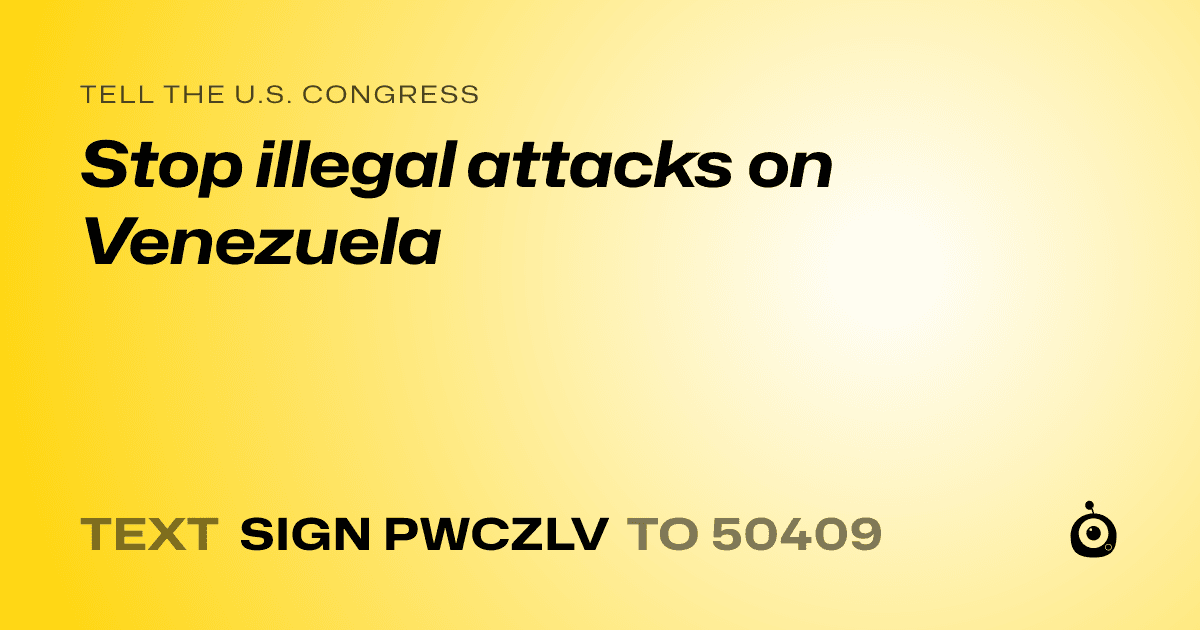 A shareable card that reads "tell the U.S. Congress: Stop illegal attacks on Venezuela" followed by "text sign PWCZLV to 50409"
