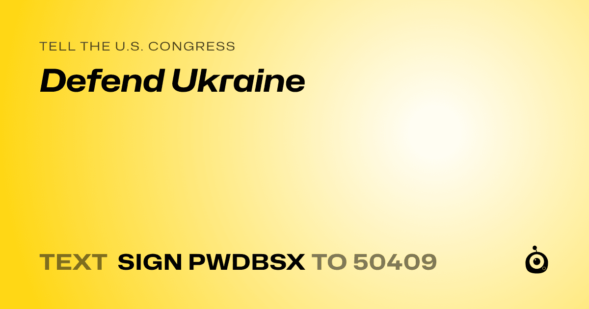 A shareable card that reads "tell the U.S. Congress: Defend Ukraine" followed by "text sign PWDBSX to 50409"
