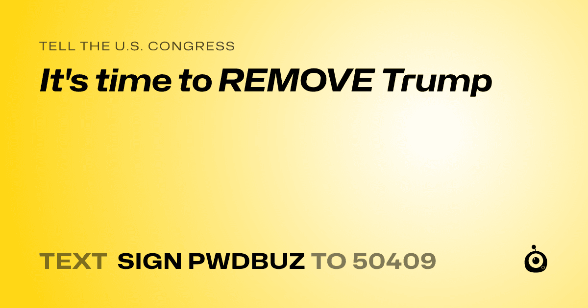A shareable card that reads "tell the U.S. Congress: It's time to REMOVE Trump" followed by "text sign PWDBUZ to 50409"