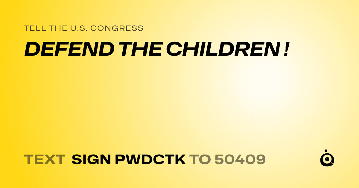 A shareable card that reads "tell the U.S. Congress: DEFEND THE CHILDREN !" followed by "text sign PWDCTK to 50409"