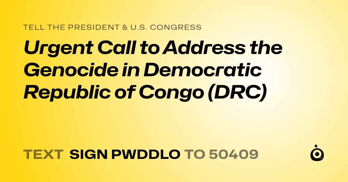 A shareable card that reads "tell the President & U.S. Congress: Urgent Call to Address the Genocide in Democratic Republic of Congo (DRC)" followed by "text sign PWDDLO to 50409"