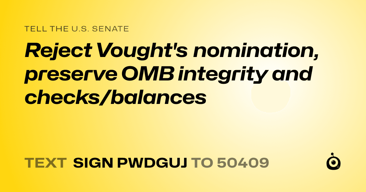 A shareable card that reads "tell the U.S. Senate: Reject Vought's nomination, preserve OMB integrity and checks/balances" followed by "text sign PWDGUJ to 50409"