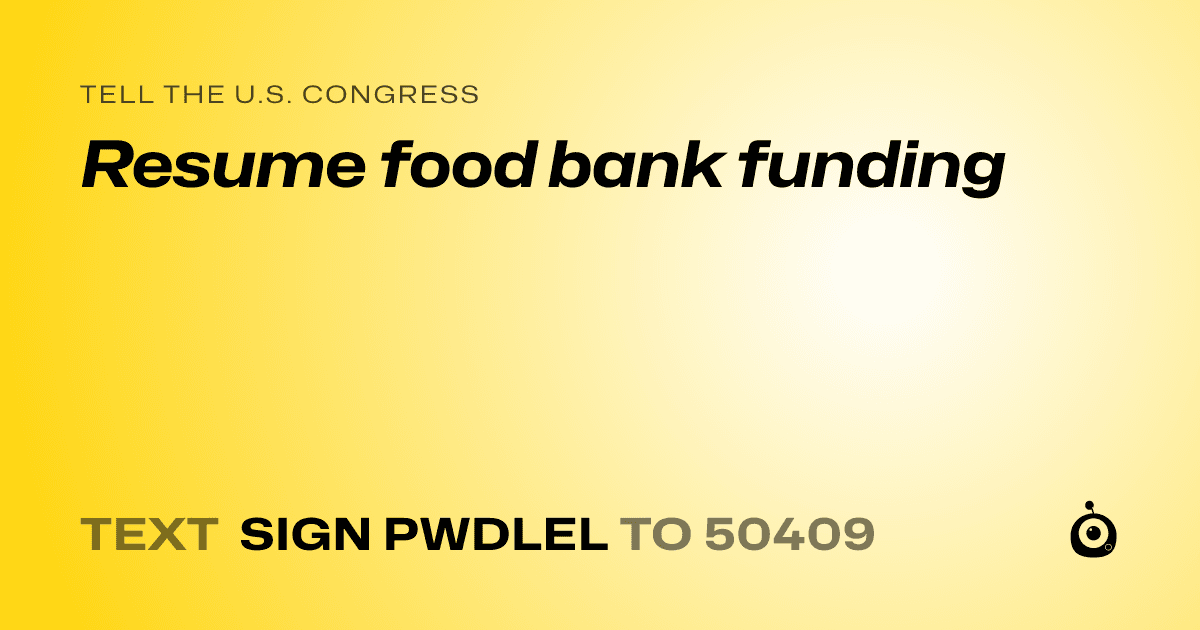 A shareable card that reads "tell the U.S. Congress: Resume food bank funding" followed by "text sign PWDLEL to 50409"