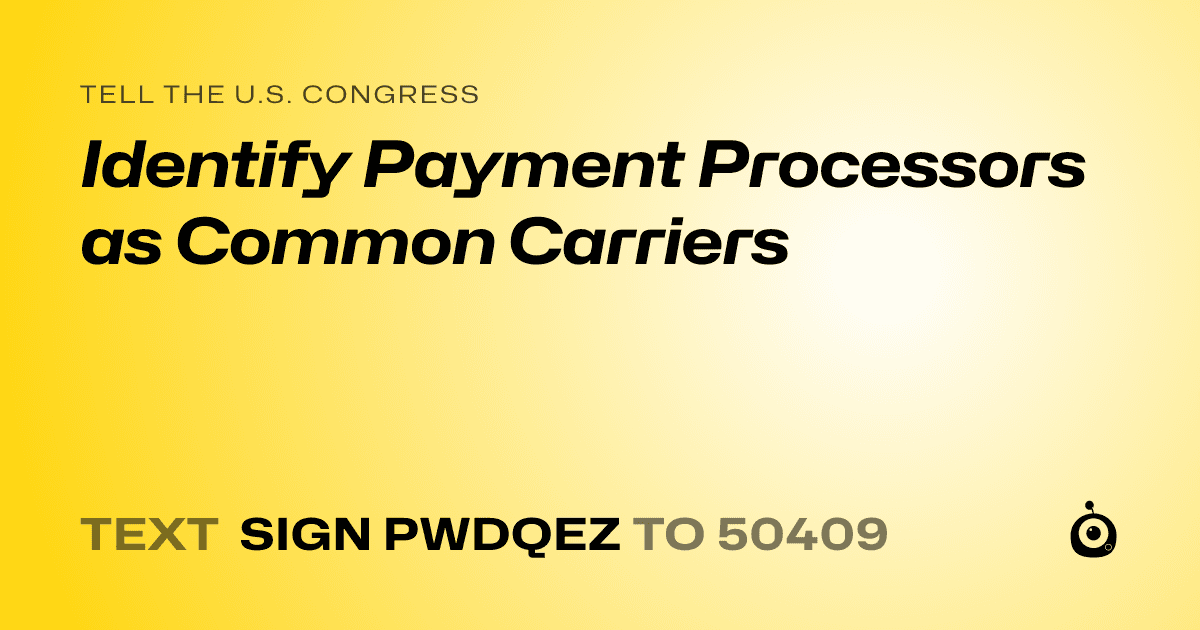 A shareable card that reads "tell the U.S. Congress: Identify Payment Processors as Common Carriers" followed by "text sign PWDQEZ to 50409"