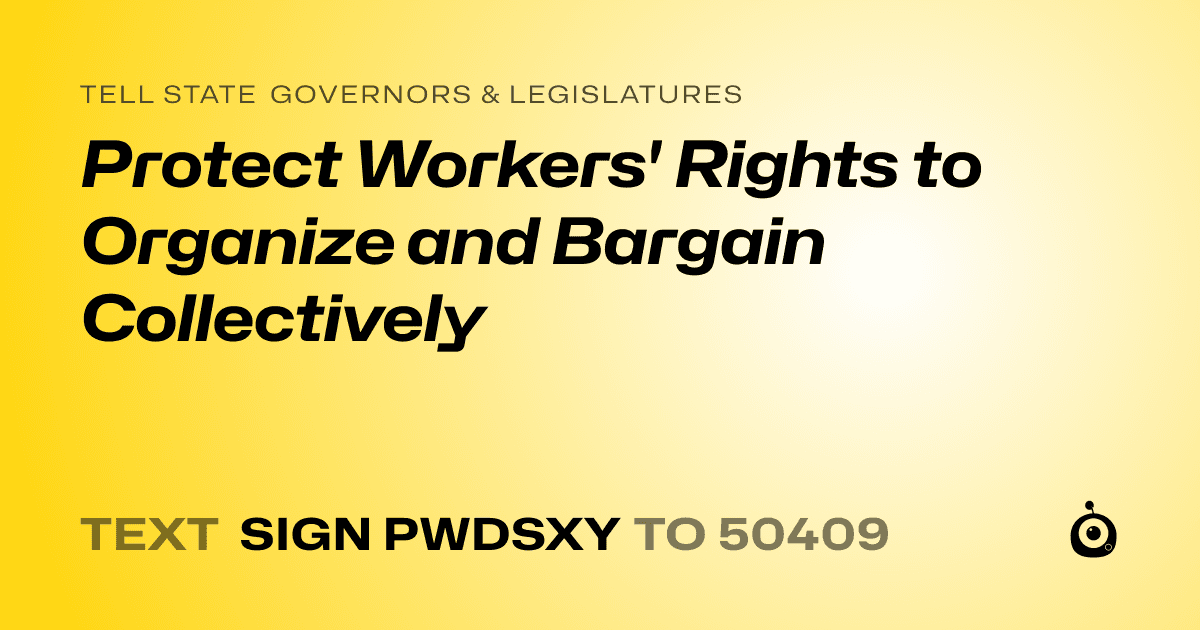 A shareable card that reads "tell State Governors & Legislatures: Protect Workers' Rights to Organize and Bargain Collectively" followed by "text sign PWDSXY to 50409"