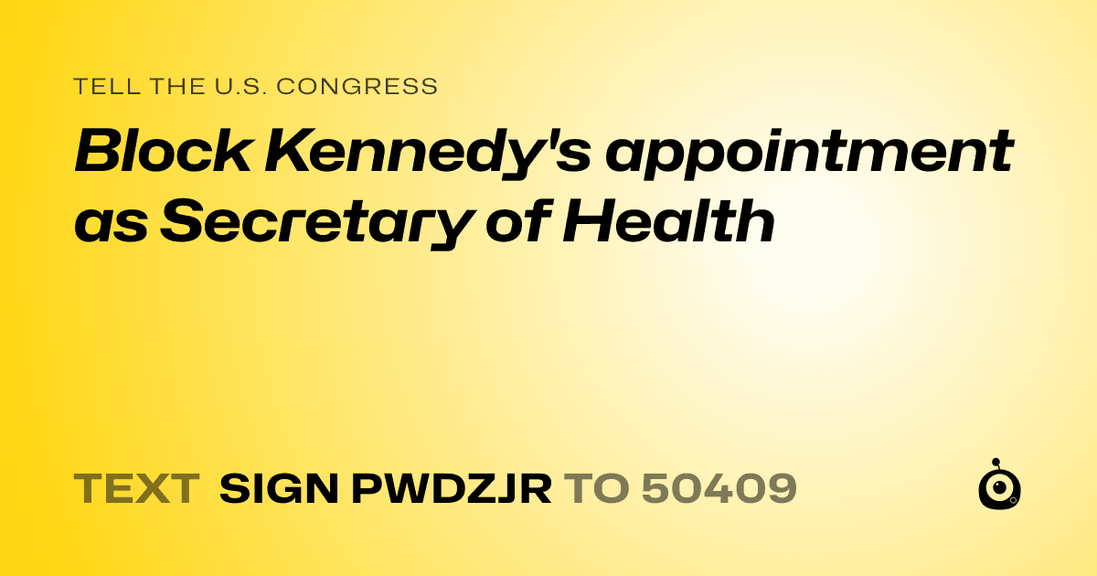 A shareable card that reads "tell the U.S. Congress: Block Kennedy's appointment as Secretary of Health" followed by "text sign PWDZJR to 50409"