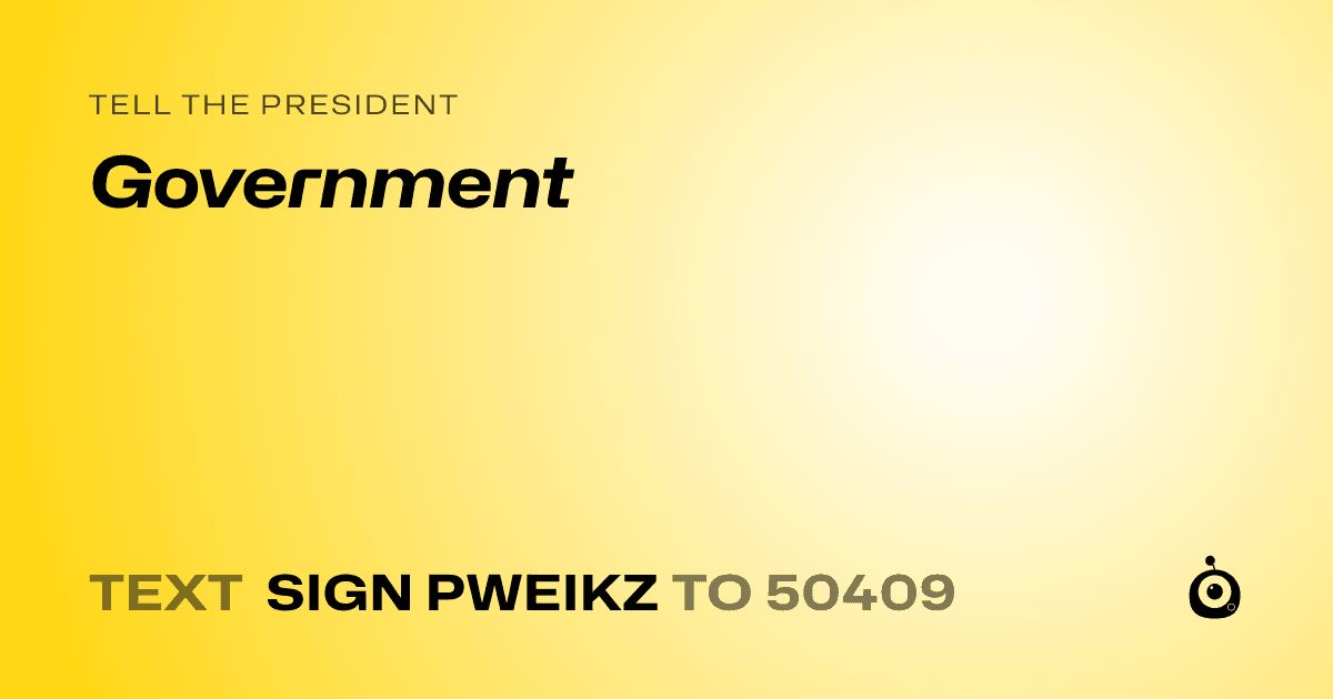A shareable card that reads "tell the President: Government" followed by "text sign PWEIKZ to 50409"
