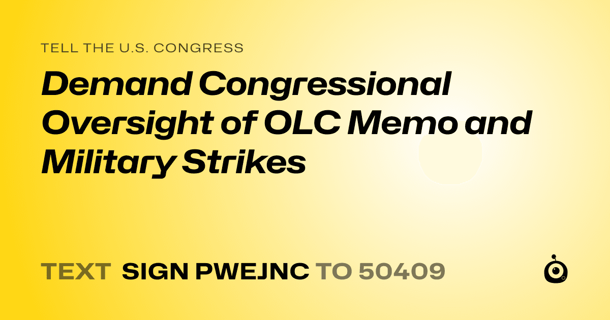 A shareable card that reads "tell the U.S. Congress: Demand Congressional Oversight of OLC Memo and Military Strikes" followed by "text sign PWEJNC to 50409"