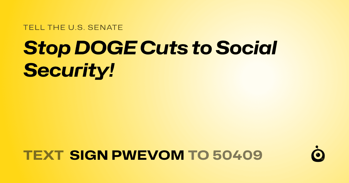 A shareable card that reads "tell the U.S. Senate: Stop DOGE Cuts to Social Security!" followed by "text sign PWEVOM to 50409"