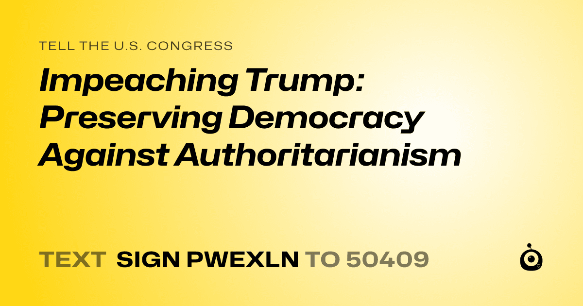 A shareable card that reads "tell the U.S. Congress: Impeaching Trump: Preserving Democracy Against Authoritarianism" followed by "text sign PWEXLN to 50409"