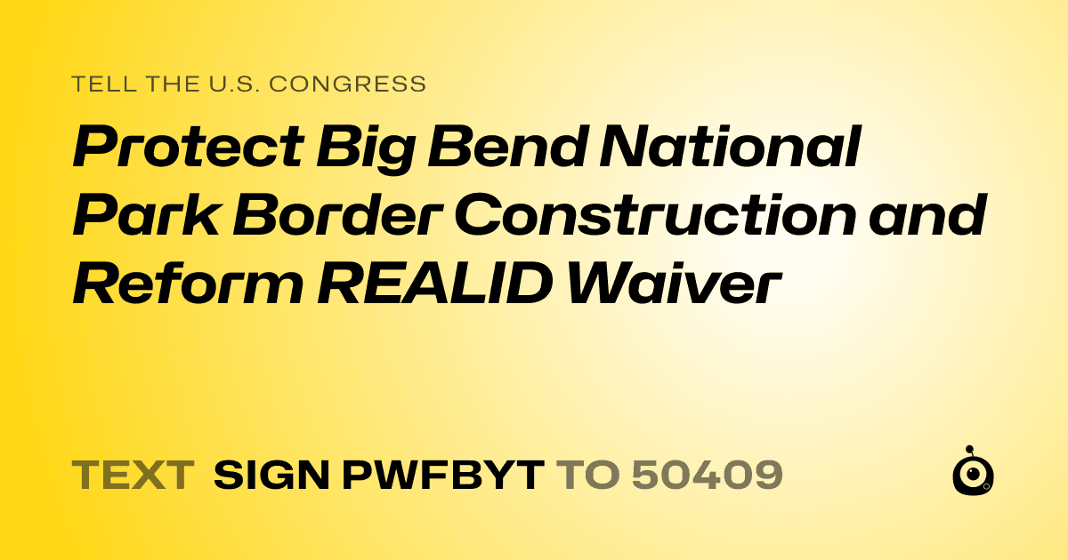 A shareable card that reads "tell the U.S. Congress: Protect Big Bend National Park Border Construction and Reform REALID Waiver" followed by "text sign PWFBYT to 50409"
