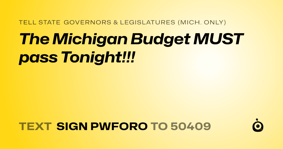 A shareable card that reads "tell State Governors & Legislatures (Mich. only): The Michigan Budget MUST pass Tonight!!!" followed by "text sign PWFORO to 50409"
