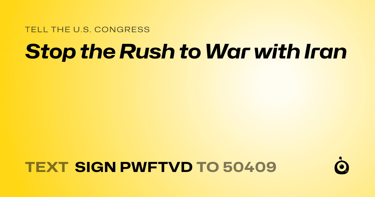 A shareable card that reads "tell the U.S. Congress: Stop the Rush to War with Iran" followed by "text sign PWFTVD to 50409"